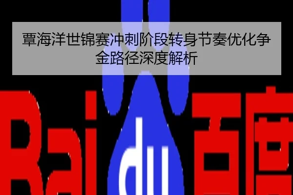 覃海洋世锦赛冲刺阶段转身节奏优化争金路径深度解析